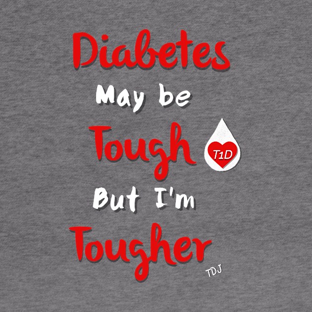 Diabetes May Be Tough But I'm Tougher by TheDiabeticJourney